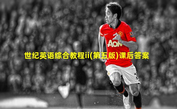 世纪英语综合教程ii(第五版)课后答案