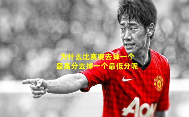 为什么比赛要去掉一个最高分去掉一个最低分呢
