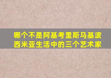 哪个不是阿基考里斯马基波西米亚生活中的三个艺术家