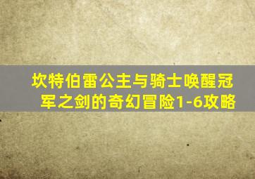 坎特伯雷公主与骑士唤醒冠军之剑的奇幻冒险1-6攻略