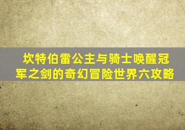 坎特伯雷公主与骑士唤醒冠军之剑的奇幻冒险世界六攻略