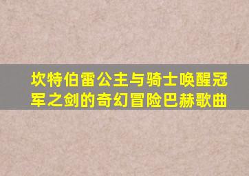 坎特伯雷公主与骑士唤醒冠军之剑的奇幻冒险巴赫歌曲