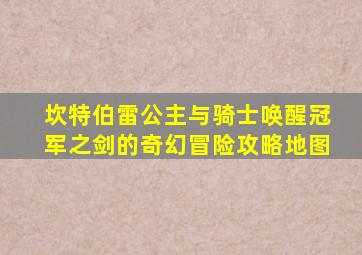 坎特伯雷公主与骑士唤醒冠军之剑的奇幻冒险攻略地图