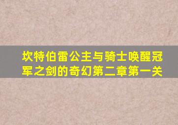 坎特伯雷公主与骑士唤醒冠军之剑的奇幻第二章第一关
