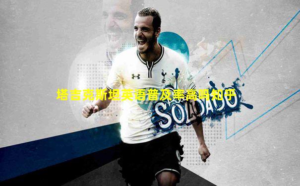 塔吉克斯坦英语普及率高吗知乎