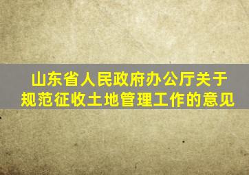 山东省人民政府办公厅关于规范征收土地管理工作的意见