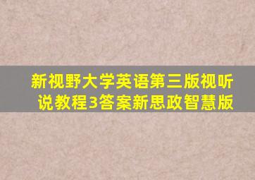 新视野大学英语第三版视听说教程3答案新思政智慧版
