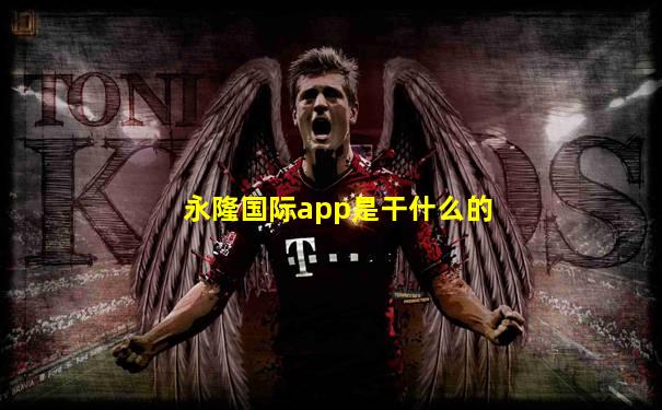 永隆国际app是干什么的