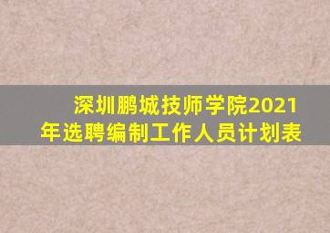 深圳鹏城技师学院2021年选聘编制工作人员计划表