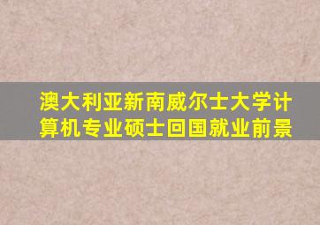 澳大利亚新南威尔士大学计算机专业硕士回国就业前景