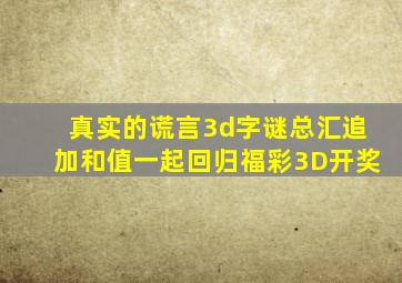 真实的谎言3d字谜总汇追加和值一起回归福彩3D开奖