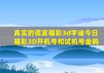 真实的谎言福彩3d字谜今日福彩3D开机号和试机号金码