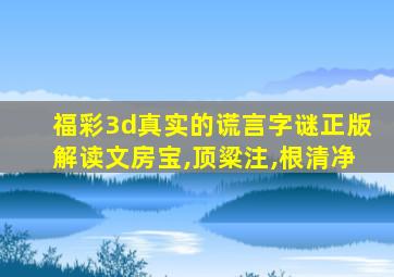 福彩3d真实的谎言字谜正版解读文房宝,顶粱注,根清净