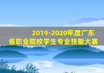2019-2020年度广东省职业院校学生专业技能大赛