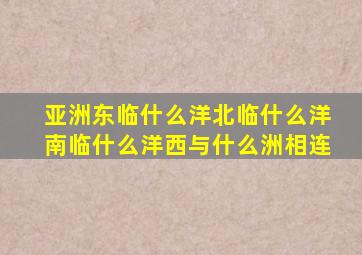 亚洲东临什么洋北临什么洋南临什么洋西与什么洲相连