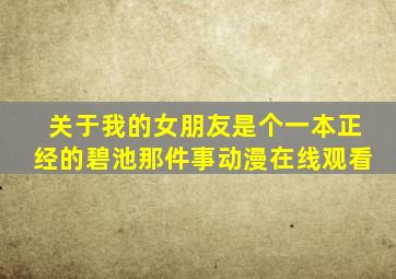 关于我的女朋友是个一本正经的碧池那件事动漫在线观看