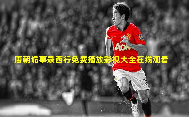 唐朝诡事录西行免费播放影视大全在线观看