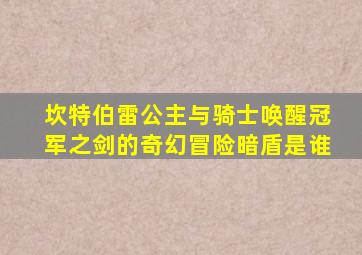 坎特伯雷公主与骑士唤醒冠军之剑的奇幻冒险暗盾是谁