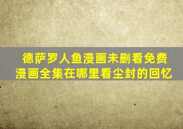德萨罗人鱼漫画未删看免费漫画全集在哪里看尘封的回忆