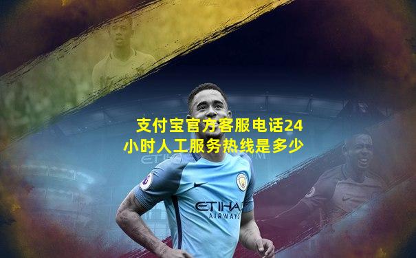 支付宝官方客服电话24小时人工服务热线是多少