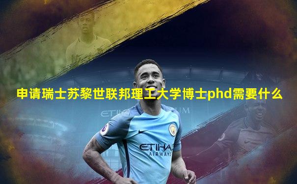 申请瑞士苏黎世联邦理工大学博士phd需要什么