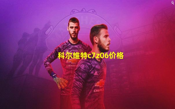 科尔维特c7z06价格